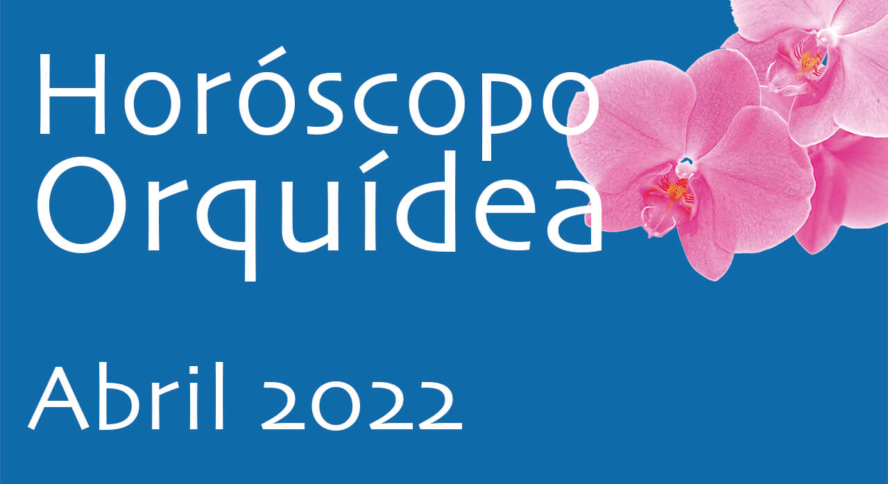 Horóscopo Orquídea Abril 2022