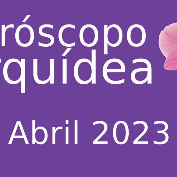 Horóscopo Orquídea Abril 23